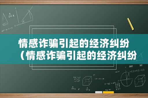 情感詐騙引起的經濟糾紛（情感詐騙引起的經濟糾紛案例）