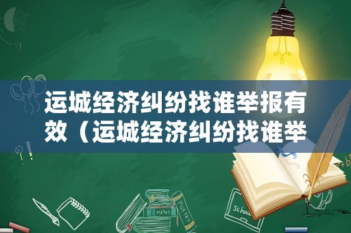 運城經濟糾紛找誰舉報有效（運城經濟糾紛找誰舉報有效呢）