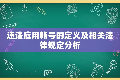 違法應用帳號的定義及相關法律規定分析