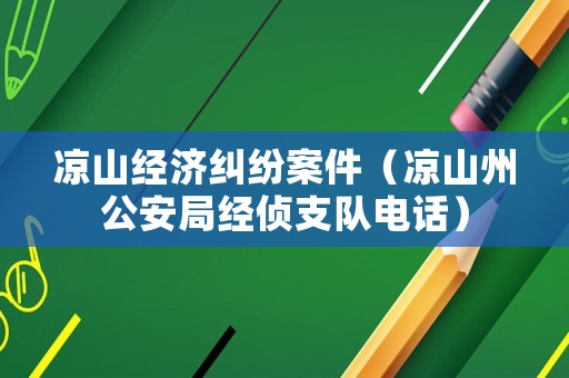 涼山經濟糾紛案件（涼山州公安局經偵支隊電話）