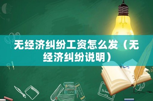 無經濟糾紛工資怎么發（無經濟糾紛說明）