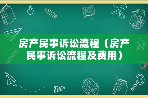 房產(chǎn)民事訴訟流程（房產(chǎn)民事訴訟流程及費(fèi)用）