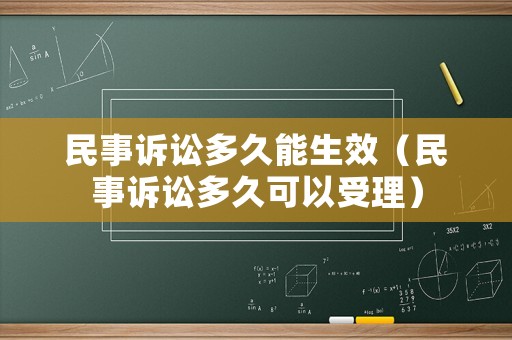 民事訴訟多久能生效（民事訴訟多久可以受理）