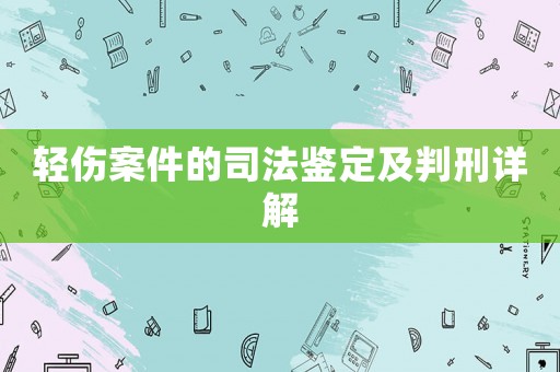 輕傷案件的司法鑒定及判刑詳解