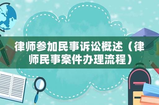 律師參加民事訴訟概述（律師民事案件辦理流程）