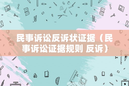 民事訴訟反訴狀證據（民事訴訟證據規則 反訴）