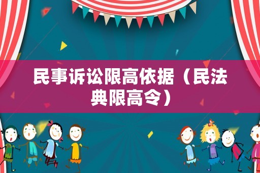 民事訴訟限高依據（民法典限高令）