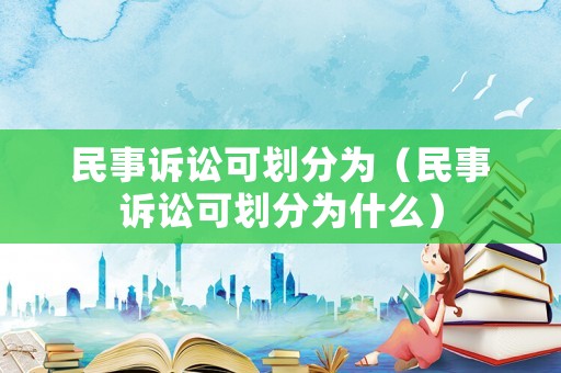民事訴訟可劃分為（民事訴訟可劃分為什么）