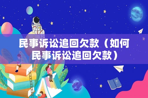 民事訴訟追回欠款（如何民事訴訟追回欠款）