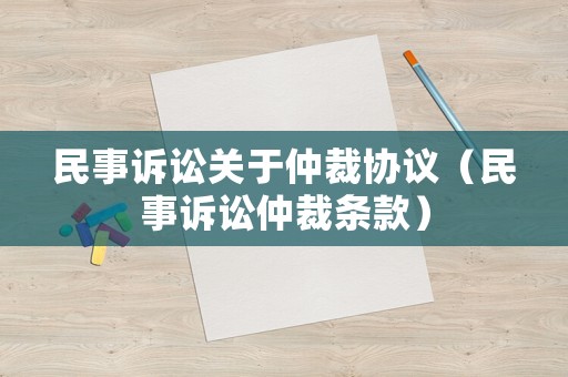 民事訴訟關于仲裁協議（民事訴訟仲裁條款）