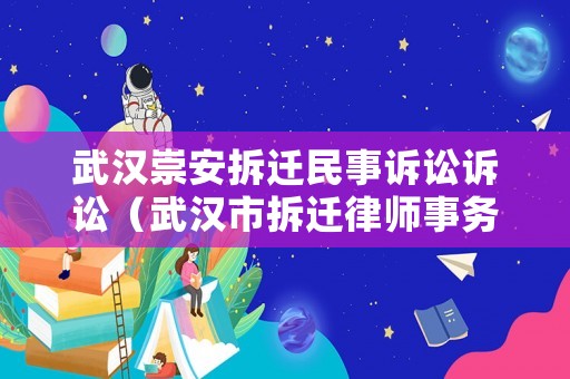 武漢崇安拆遷民事訴訟訴訟（武漢市拆遷律師事務所）