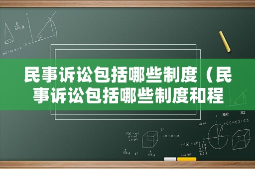 民事訴訟包括哪些制度（民事訴訟包括哪些制度和程序）