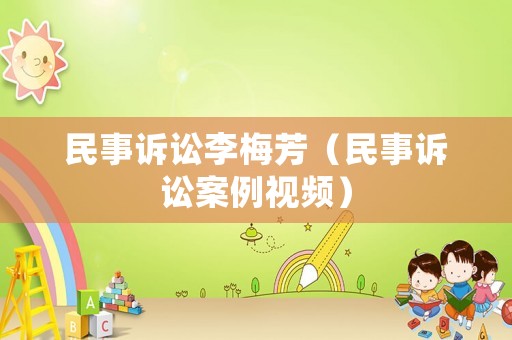民事訴訟李梅芳（民事訴訟案例視頻）