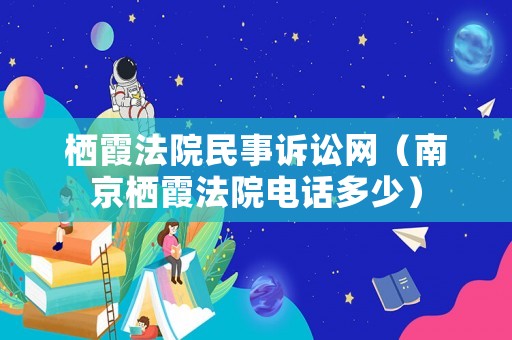 棲霞法院民事訴訟網（南京棲霞法院電話多少）
