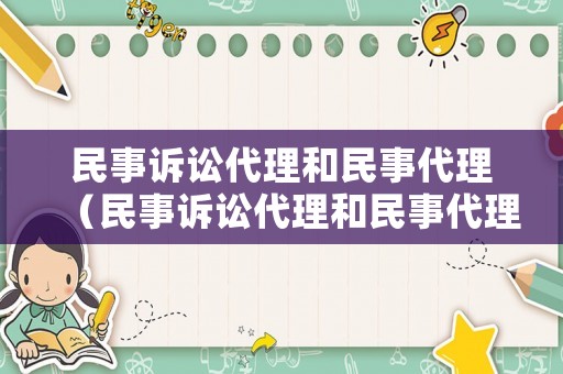 民事訴訟代理和民事代理（民事訴訟代理和民事代理一樣嗎）