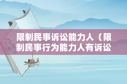 限制民事訴訟能力人（限制民事行為能力人有訴訟能力嗎）