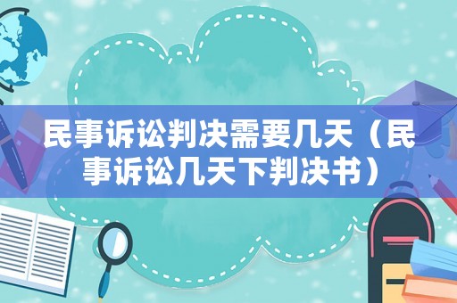 民事訴訟判決需要幾天（民事訴訟幾天下判決書）