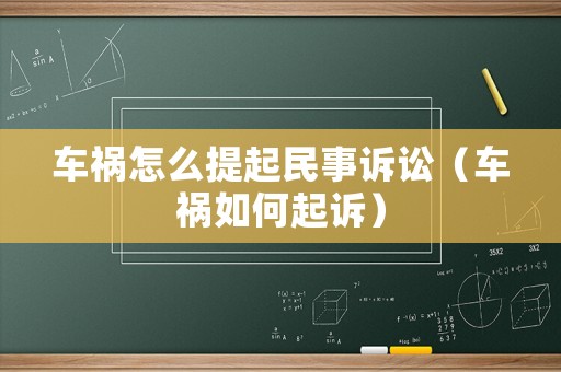車禍怎么提起民事訴訟（車禍如何起訴）