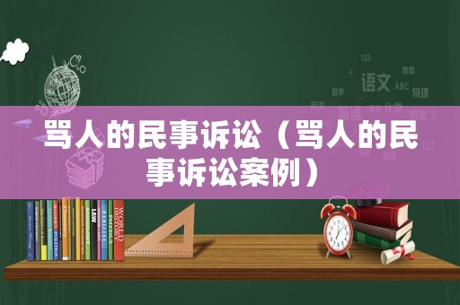 罵人的民事訴訟（罵人的民事訴訟案例）