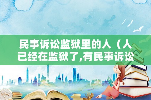民事訴訟監(jiān)獄里的人（人已經(jīng)在監(jiān)獄了,有民事訴訟,要怎么開庭）