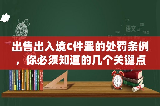 出售出入境C件罪的處罰條例，你必須知道的幾個(gè)關(guān)鍵點(diǎn)