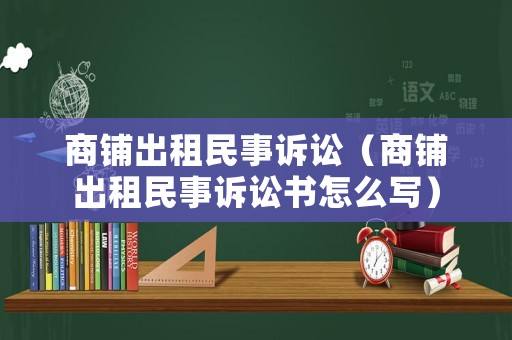 商鋪出租民事訴訟（商鋪出租民事訴訟書怎么寫）