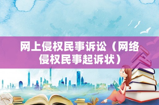 網上侵權民事訴訟（網絡侵權民事起訴狀）