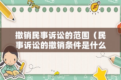 撤銷民事訴訟的范圍（民事訴訟的撤銷條件是什么）