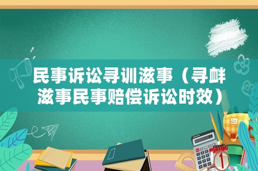 民事訴訟尋訓(xùn)滋事（尋釁滋事民事賠償訴訟時(shí)效）