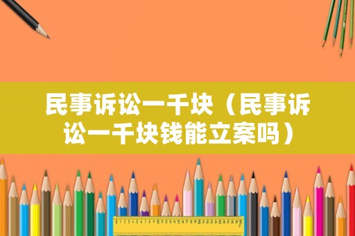民事訴訟一千塊（民事訴訟一千塊錢能立案嗎）