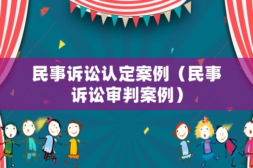 民事訴訟認定案例（民事訴訟審判案例）