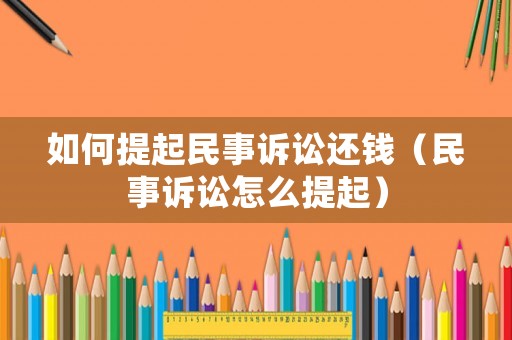 如何提起民事訴訟還錢（民事訴訟怎么提起）