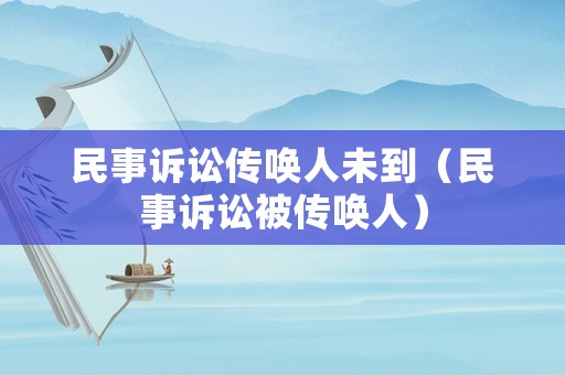 民事訴訟傳喚人未到（民事訴訟被傳喚人）