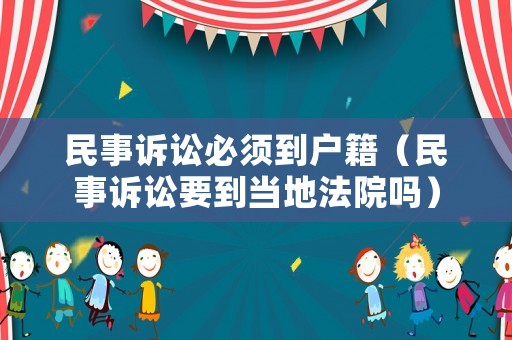 民事訴訟必須到戶籍（民事訴訟要到當(dāng)?shù)胤ㄔ簡(jiǎn)幔? title=