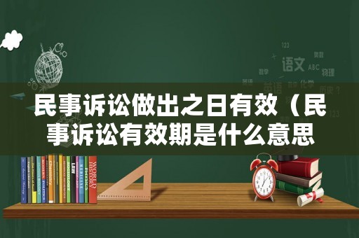 民事訴訟做出之日有效（民事訴訟有效期是什么意思）