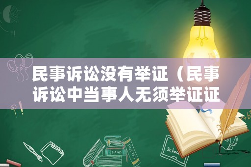 民事訴訟沒有舉證（民事訴訟中當事人無須舉證證明事實的法定情形）