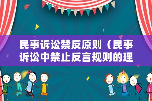 民事訴訟禁反原則（民事訴訟中禁止反言規則的理解與適用）