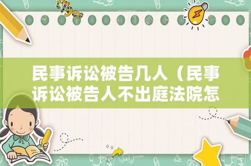 民事訴訟被告幾人（民事訴訟被告人不出庭法院怎么判）