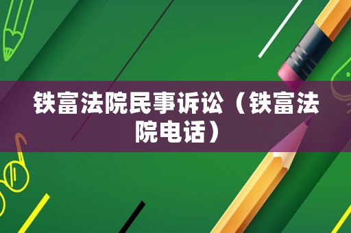 鐵富法院民事訴訟（鐵富法院電話）