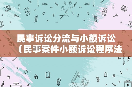 民事訴訟分流與小額訴訟（民事案件小額訴訟程序法條）