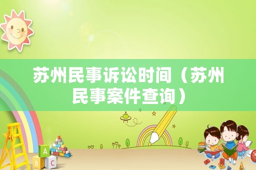 蘇州民事訴訟時間（蘇州民事案件查詢）