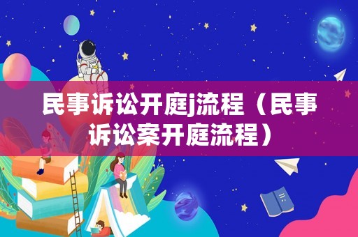 民事訴訟開庭j流程（民事訴訟案開庭流程）