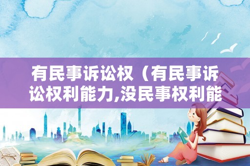 有民事訴訟權（有民事訴訟權利能力,沒民事權利能力）