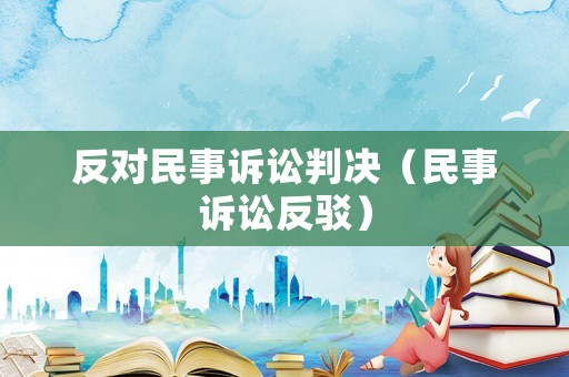 反對民事訴訟判決（民事訴訟反駁）