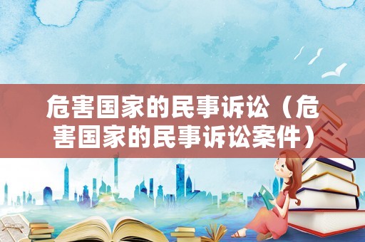 危害國家的民事訴訟（危害國家的民事訴訟案件）