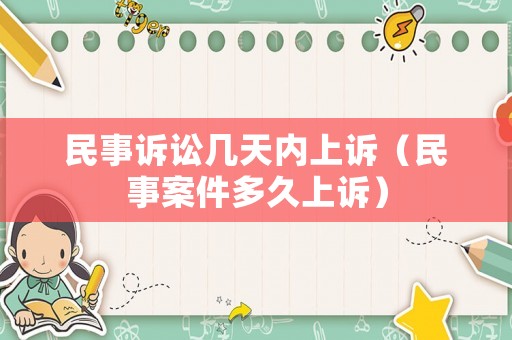 民事訴訟幾天內上訴（民事案件多久上訴）
