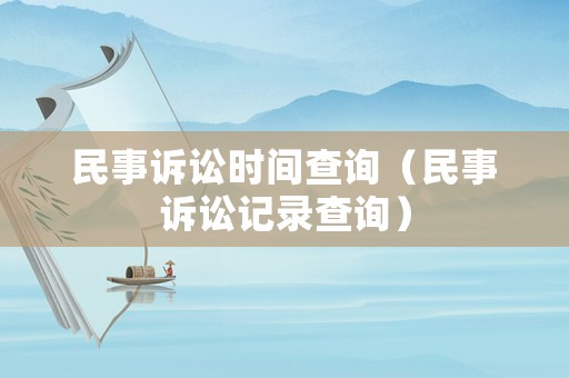 民事訴訟時間查詢（民事訴訟記錄查詢）