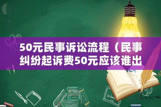 50元民事訴訟流程（民事糾紛起訴費50元應該誰出）