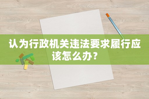 認為行政機關違法要求履行應該怎么辦？