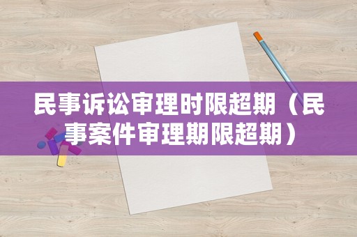 民事訴訟審理時限超期（民事案件審理期限超期）